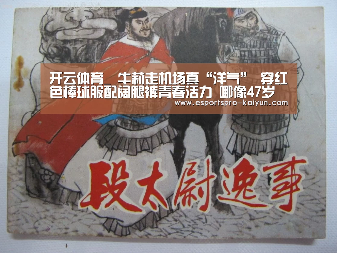 开云体育_
牛莉走机场真“洋气” 穿红色棒球服配阔腿裤青春活力 哪像47岁(图3) 开云篮球